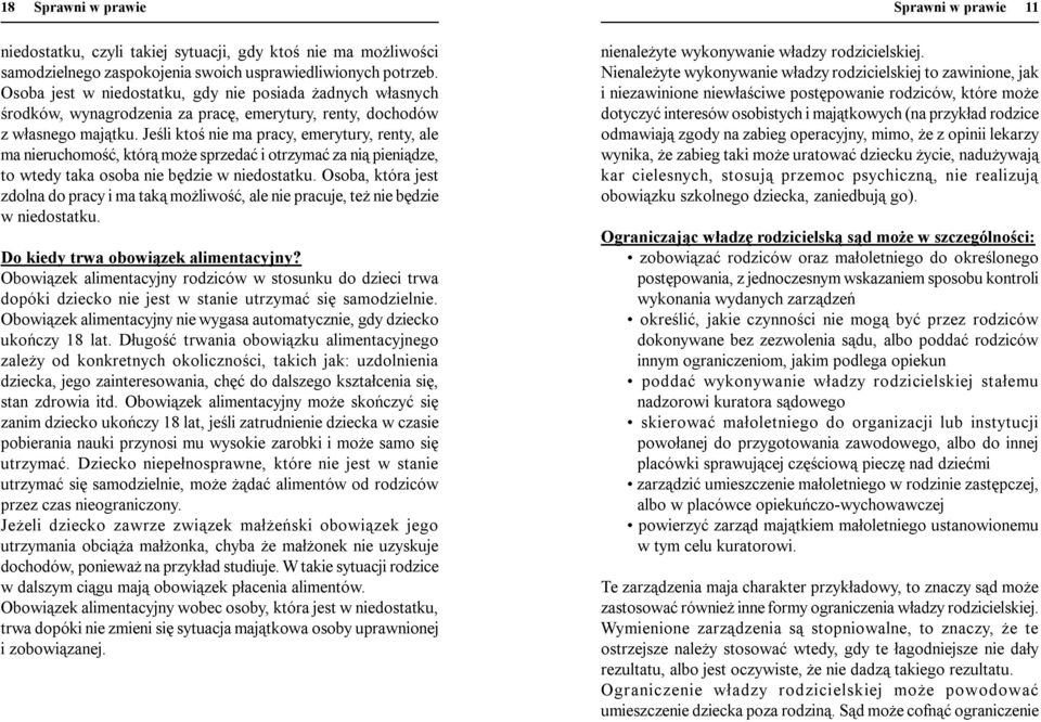 Jeśli ktoś nie ma pracy, emerytury, renty, ale ma nieruchomość, którą może sprzedać i otrzymać za nią pieniądze, to wtedy taka osoba nie będzie w niedostatku.