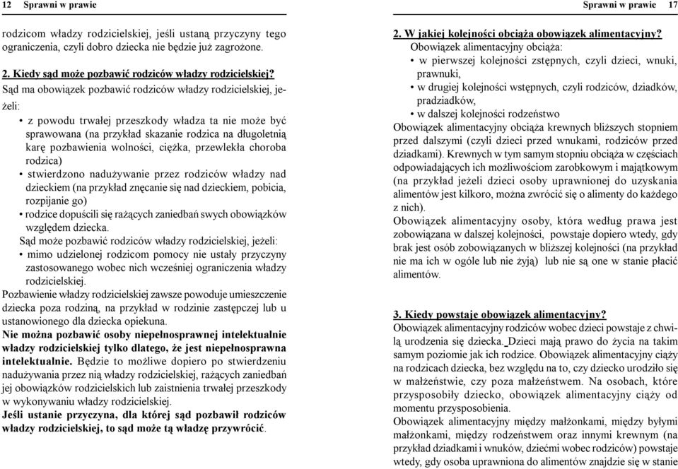 Sąd ma obowiązek pozbawić rodziców władzy rodzicielskiej, jeżeli: z powodu trwałej przeszkody władza ta nie może być sprawowana (na przykład skazanie rodzica na długoletnią karę pozbawienia wolności,