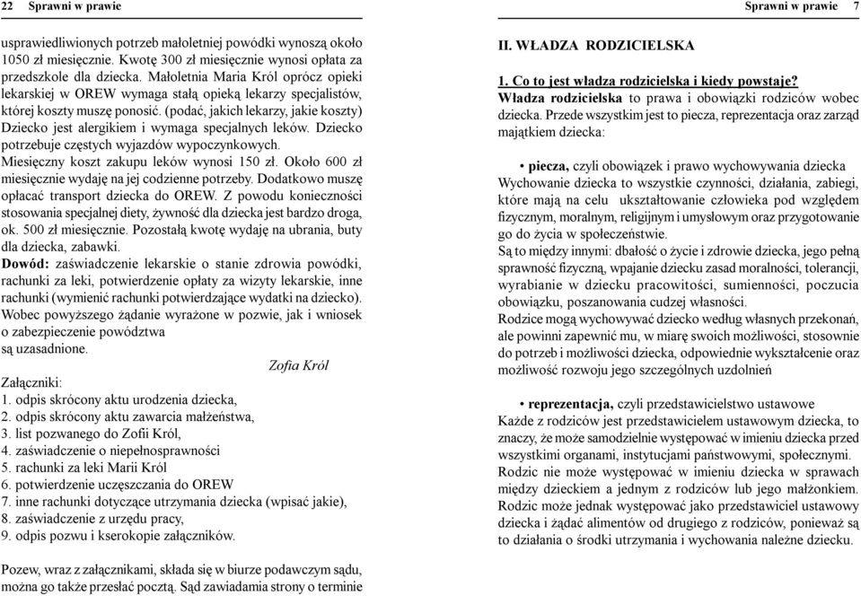 (podać, jakich lekarzy, jakie koszty) Dziecko jest alergikiem i wymaga specjalnych leków. Dziecko potrzebuje częstych wyjazdów wypoczynkowych. Miesięczny koszt zakupu leków wynosi 150 zł.