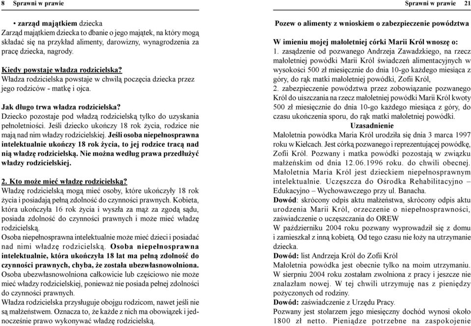 Dziecko pozostaje pod władzą rodzicielską tylko do uzyskania pełnoletniości. Jeśli dziecko ukończy 18 rok życia, rodzice nie mają nad nim władzy rodzicielskiej.