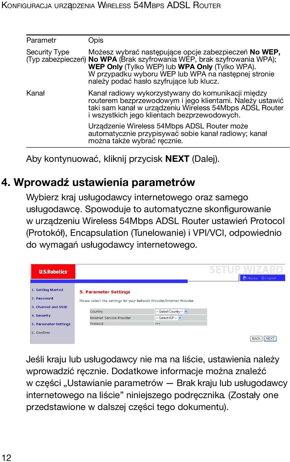 Kanał Kanał radiowy wykorzystywany do komunikacji między routerem bezprzewodowym i jego klientami.