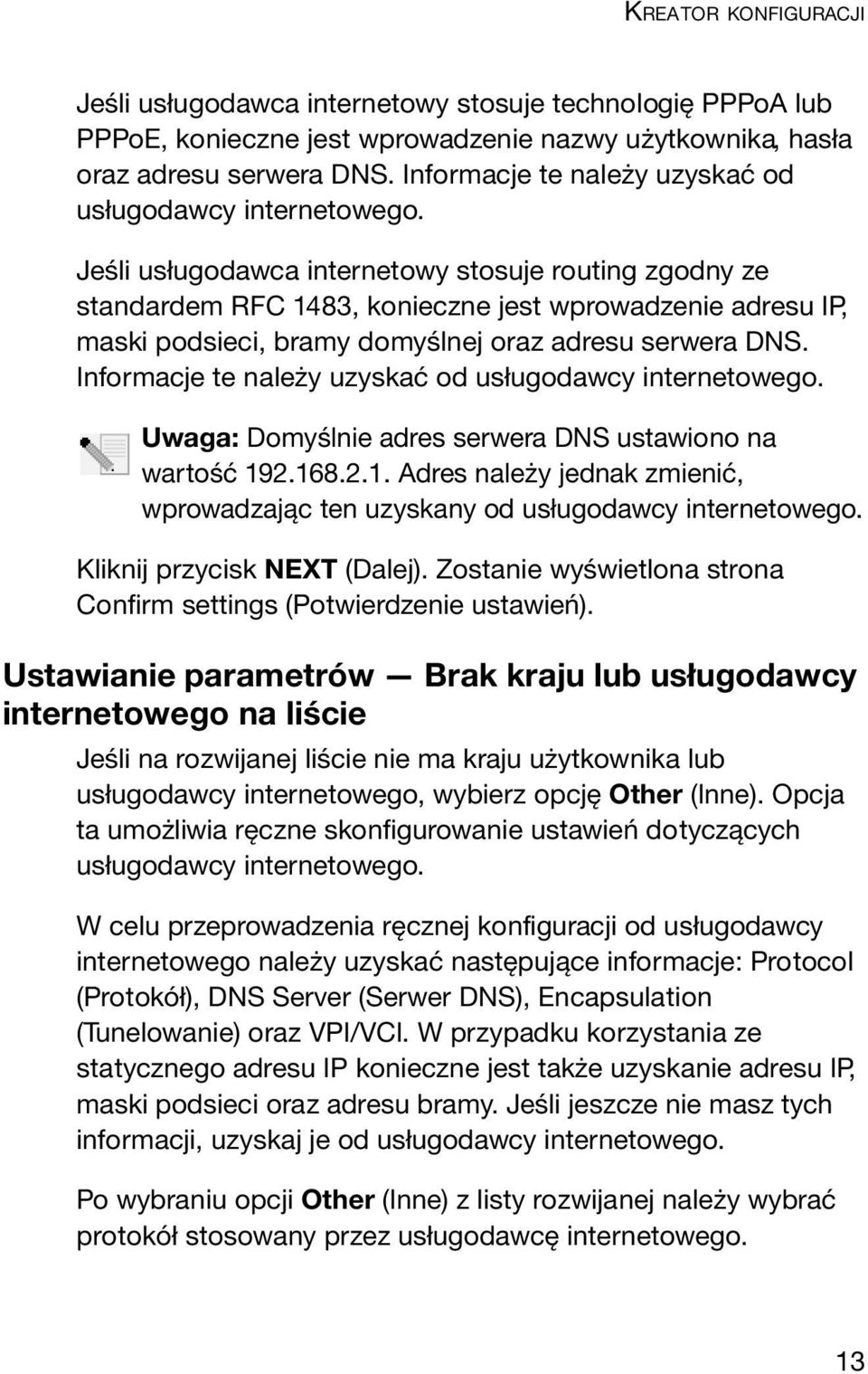 Jeśli usługodawca internetowy stosuje routing zgodny ze standardem RFC 1483, konieczne jest wprowadzenie adresu IP, maski podsieci, bramy domyślnej oraz adresu serwera DNS.