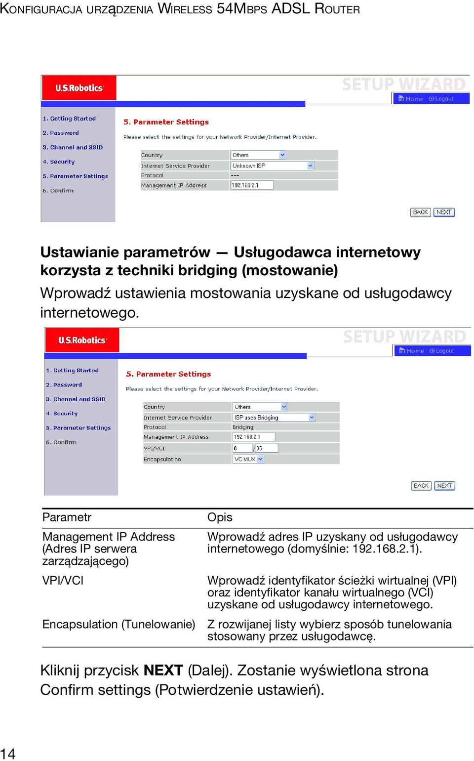 Parametr Management IP Address (Adres IP serwera zarządzającego) VPI/VCI Encapsulation (Tunelowanie) Opis Wprowadź adres IP uzyskany od usługodawcy internetowego (domyślnie: