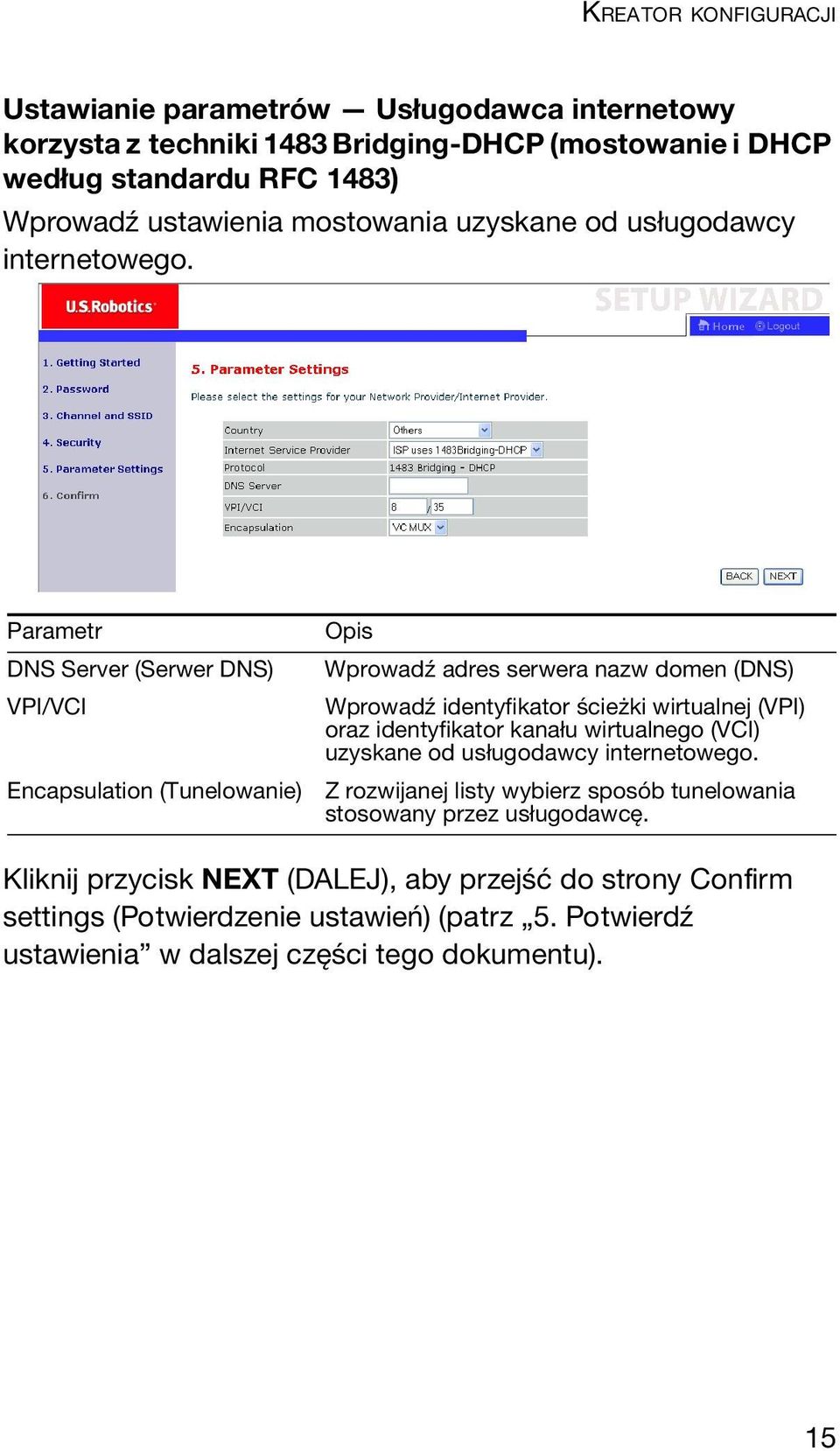 Parametr DNS Server (Serwer DNS) VPI/VCI Encapsulation (Tunelowanie) Opis Wprowadź adres serwera nazw domen (DNS) Wprowadź identyfikator ścieżki wirtualnej (VPI) oraz