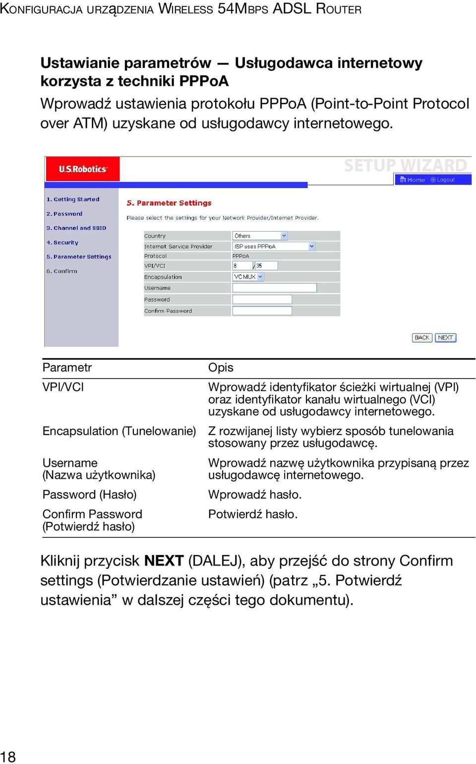 Parametr VPI/VCI Encapsulation (Tunelowanie) Username (Nazwa użytkownika) Password (Hasło) Confirm Password (Potwierdź hasło) Opis Wprowadź identyfikator ścieżki wirtualnej (VPI) oraz identyfikator