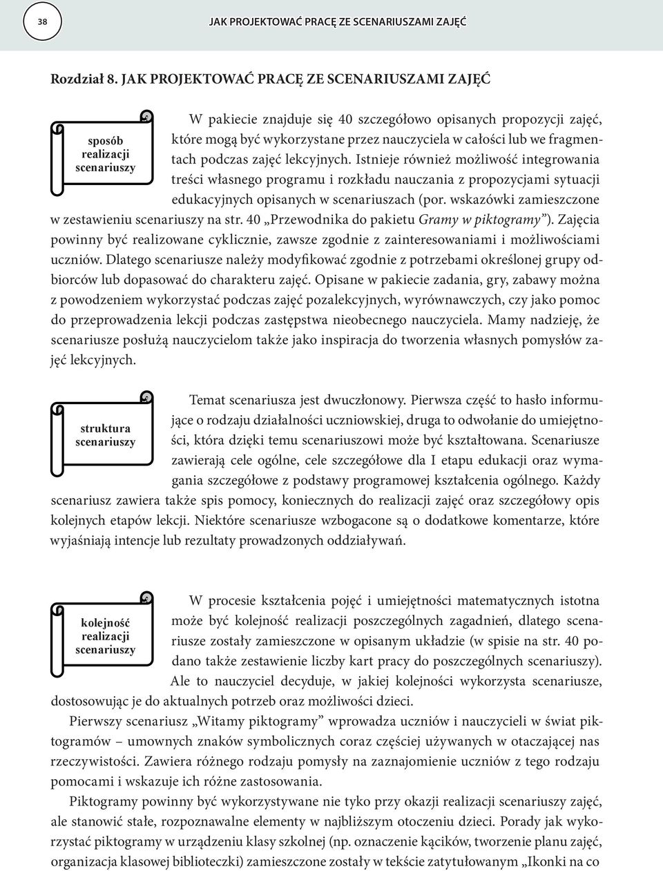 lub we fragmentach podczas zajęć lekcyjnych. Istnieje również możliwość integrowania treści własnego programu i rozkładu nauczania z propozycjami sytuacji edukacyjnych opisanych w scenariuszach (por.