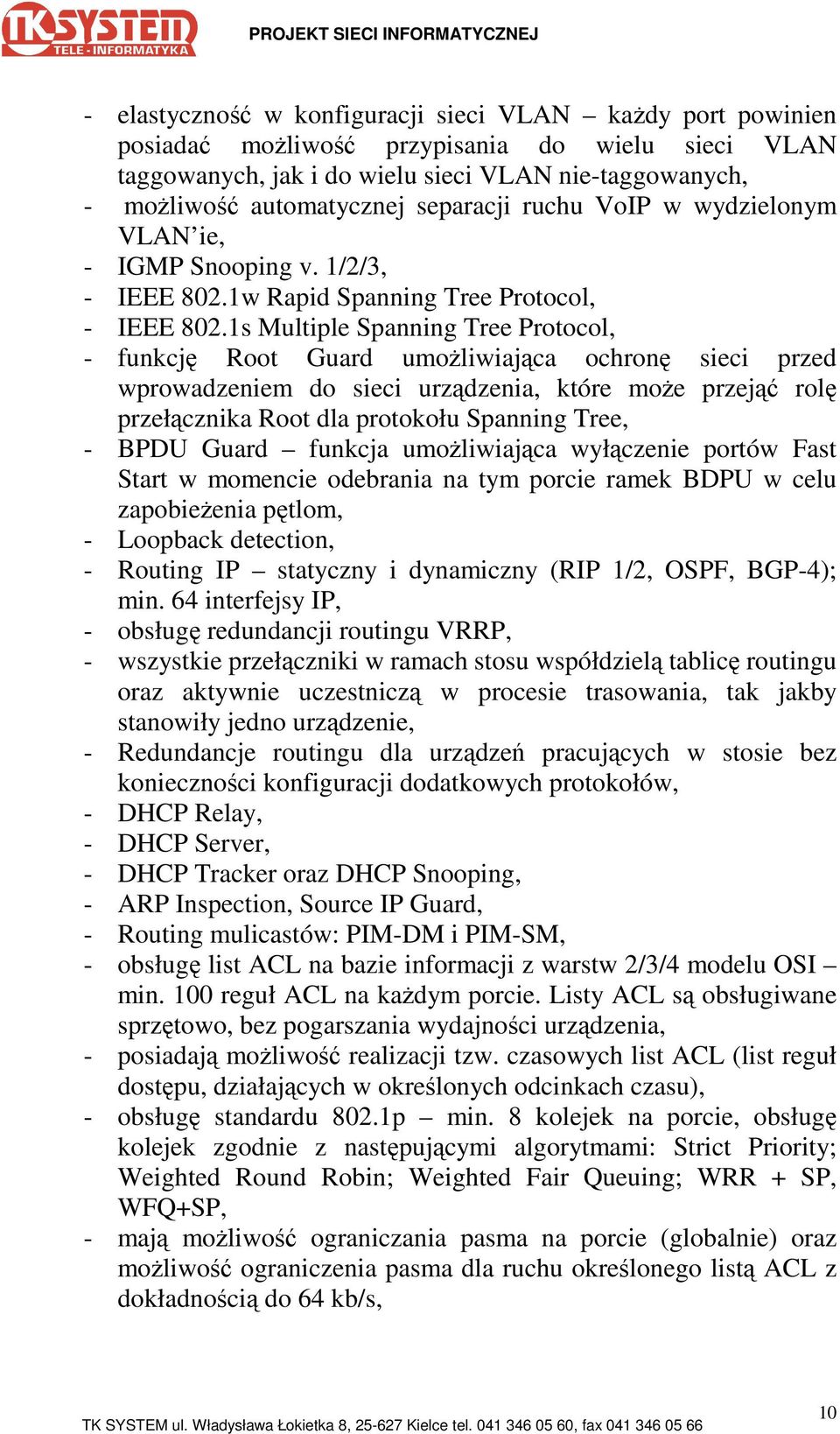 1s Multiple Spanning Tree Protocol, - funkcję Root Guard umoŝliwiająca ochronę sieci przed wprowadzeniem do sieci urządzenia, które moŝe przejąć rolę przełącznika Root dla protokołu Spanning Tree, -