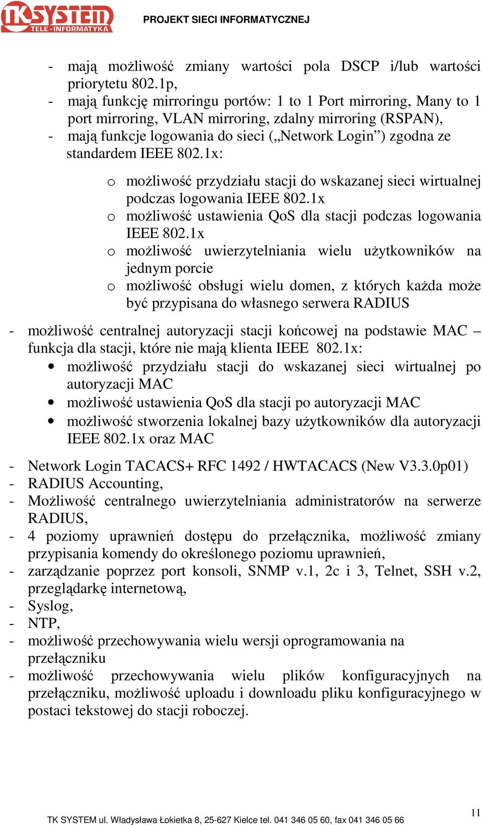 standardem IEEE 802.1x: o moŝliwość przydziału stacji do wskazanej sieci wirtualnej podczas logowania IEEE 802.1x o moŝliwość ustawienia QoS dla stacji podczas logowania IEEE 802.