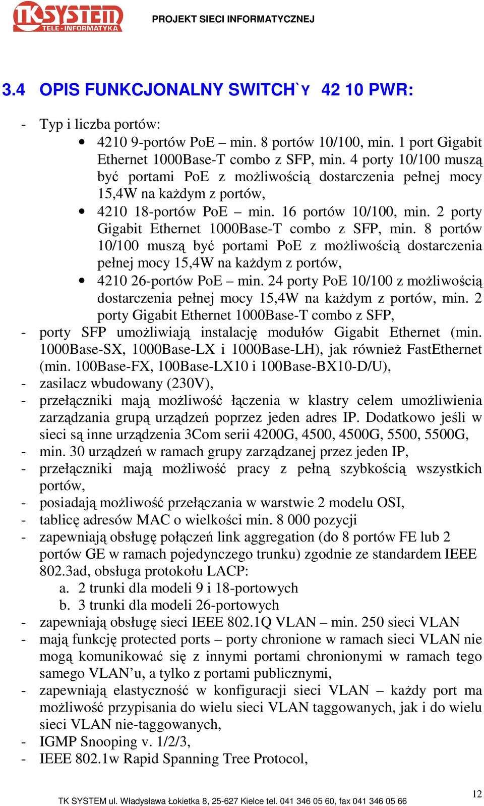 2 porty Gigabit Ethernet 1000Base-T combo z SFP, min. 8 portów 10/100 muszą być portami PoE z moŝliwością dostarczenia pełnej mocy 15,4W na kaŝdym z portów, 4210 26-portów PoE min.