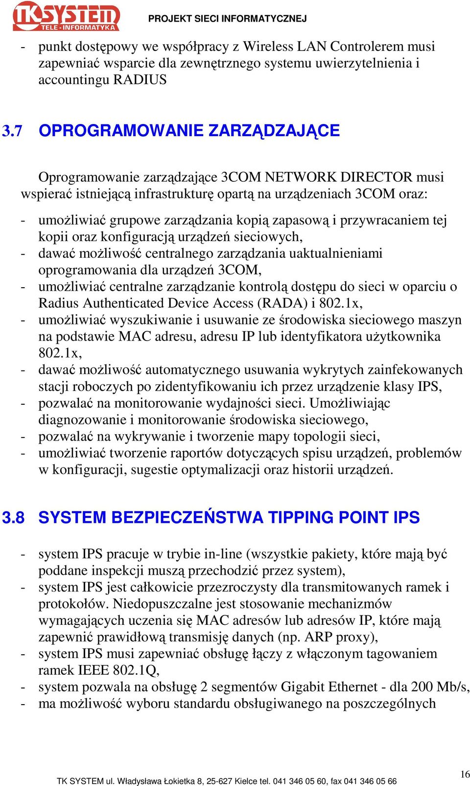 zapasową i przywracaniem tej kopii oraz konfiguracją urządzeń sieciowych, - dawać moŝliwość centralnego zarządzania uaktualnieniami oprogramowania dla urządzeń 3COM, - umoŝliwiać centralne