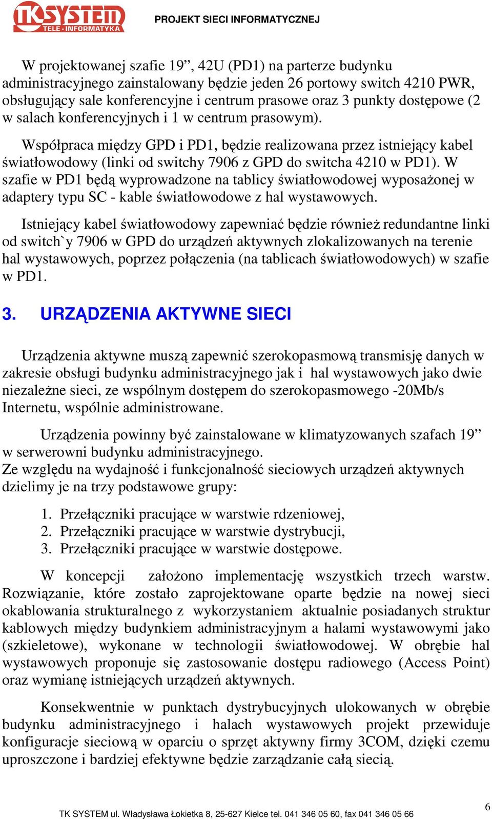 W szafie w PD1 będą wyprowadzone na tablicy światłowodowej wyposaŝonej w adaptery typu SC - kable światłowodowe z hal wystawowych.