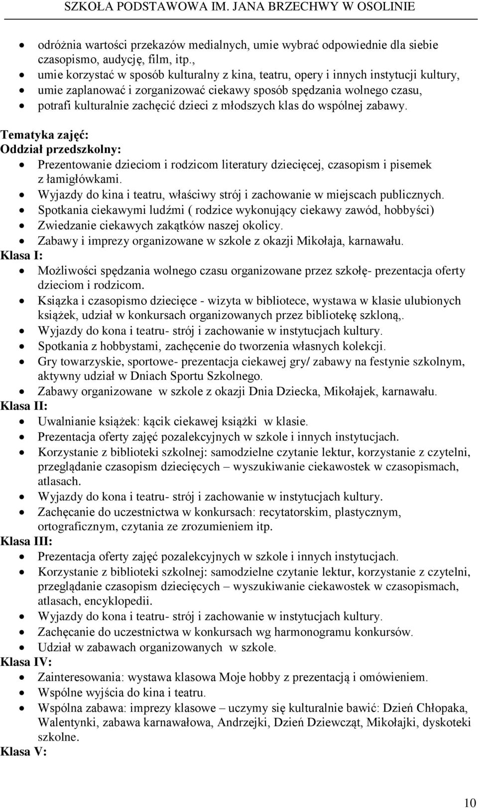 młodszych klas do wspólnej zabawy. Tematyka zajęć: Oddział przedszkolny: Prezentowanie dzieciom i rodzicom literatury dziecięcej, czasopism i pisemek z łamigłówkami.