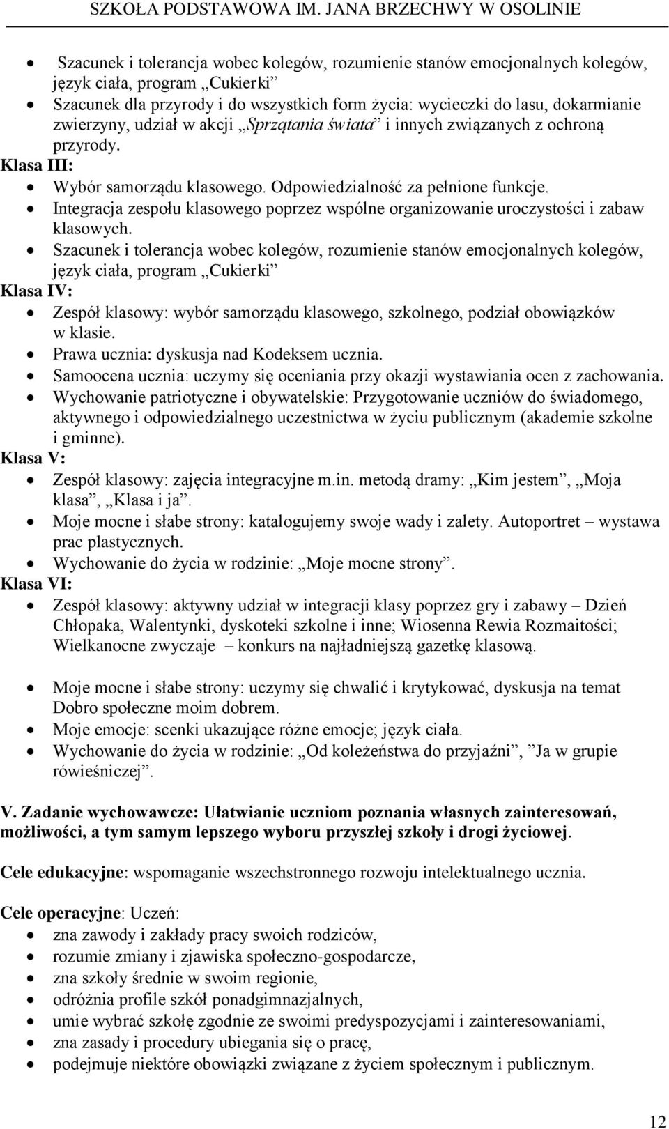 Integracja zespołu klasowego poprzez wspólne organizowanie uroczystości i zabaw klasowych.