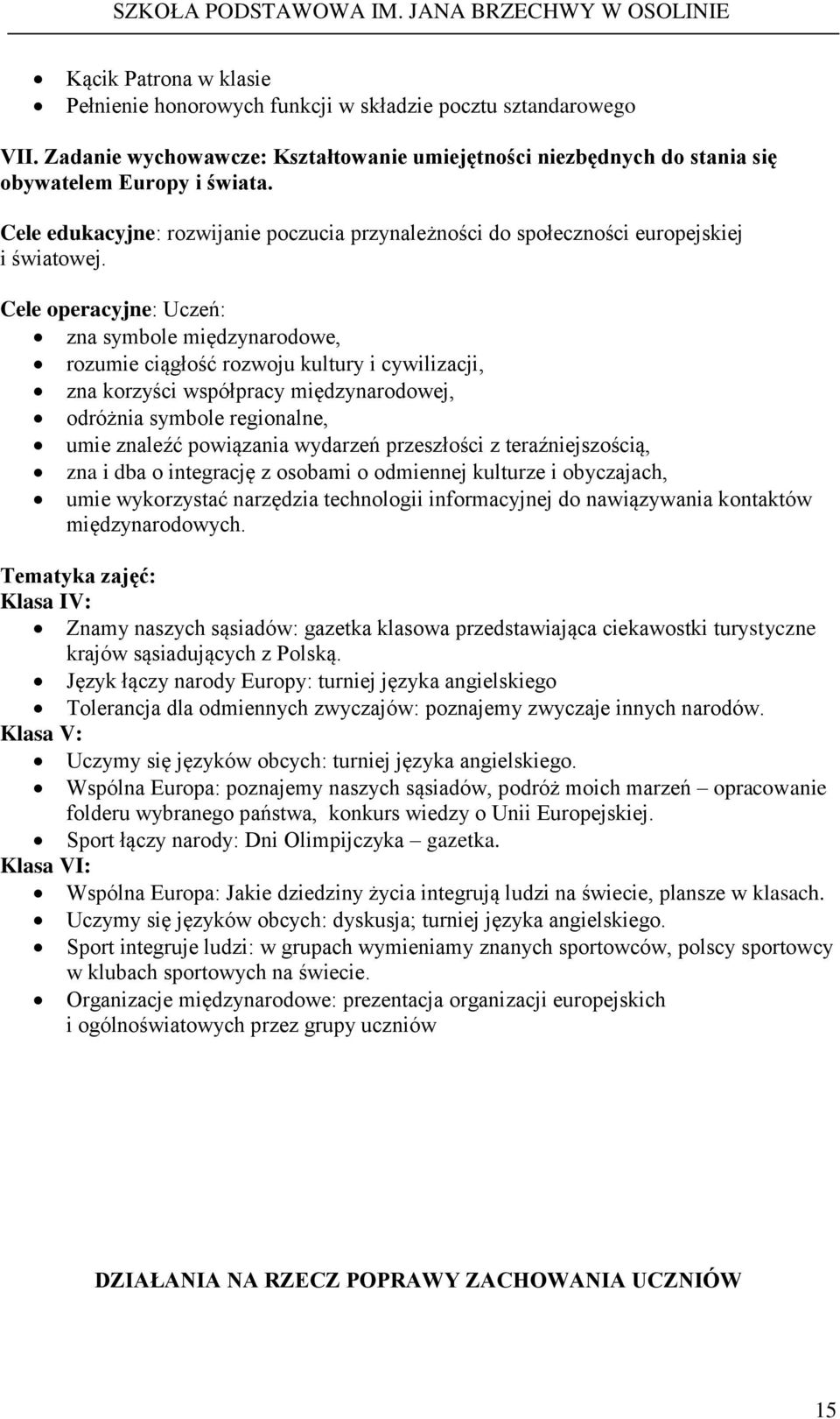 Cele operacyjne: Uczeń: zna symbole międzynarodowe, rozumie ciągłość rozwoju kultury i cywilizacji, zna korzyści współpracy międzynarodowej, odróżnia symbole regionalne, umie znaleźć powiązania