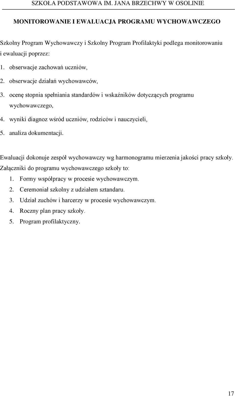 wyniki diagnoz wśród uczniów, rodziców i nauczycieli, 5. analiza dokumentacji. Ewaluacji dokonuje zespół wychowawczy wg harmonogramu mierzenia jakości pracy szkoły.