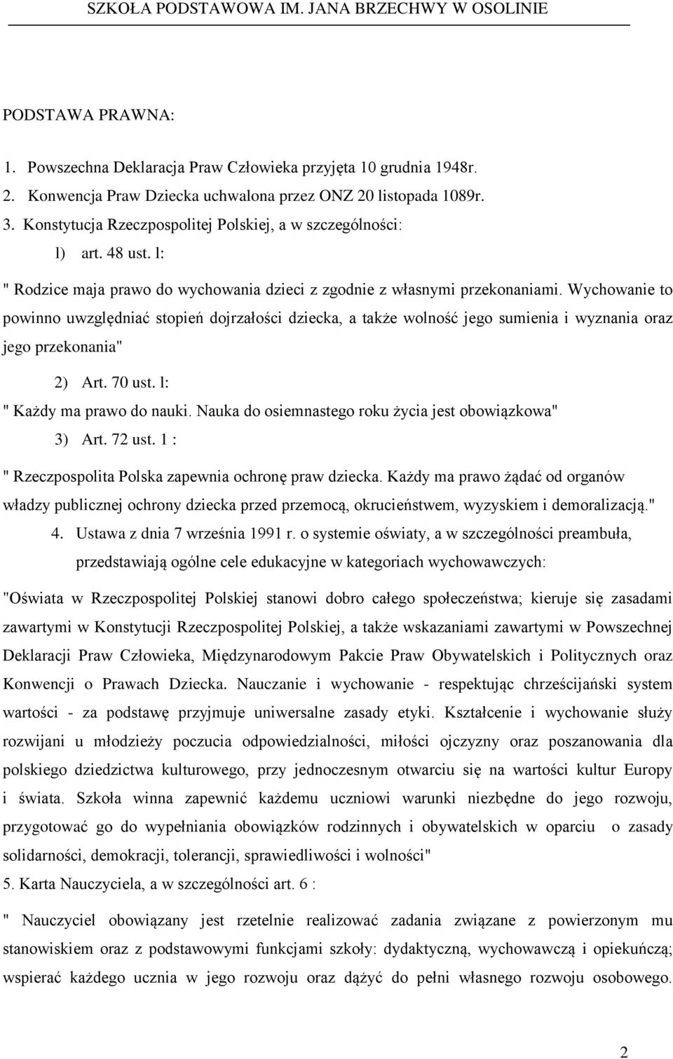 Wychowanie to powinno uwzględniać stopień dojrzałości dziecka, a także wolność jego sumienia i wyznania oraz jego przekonania" 2) Art. 70 ust. l: " Każdy ma prawo do nauki.