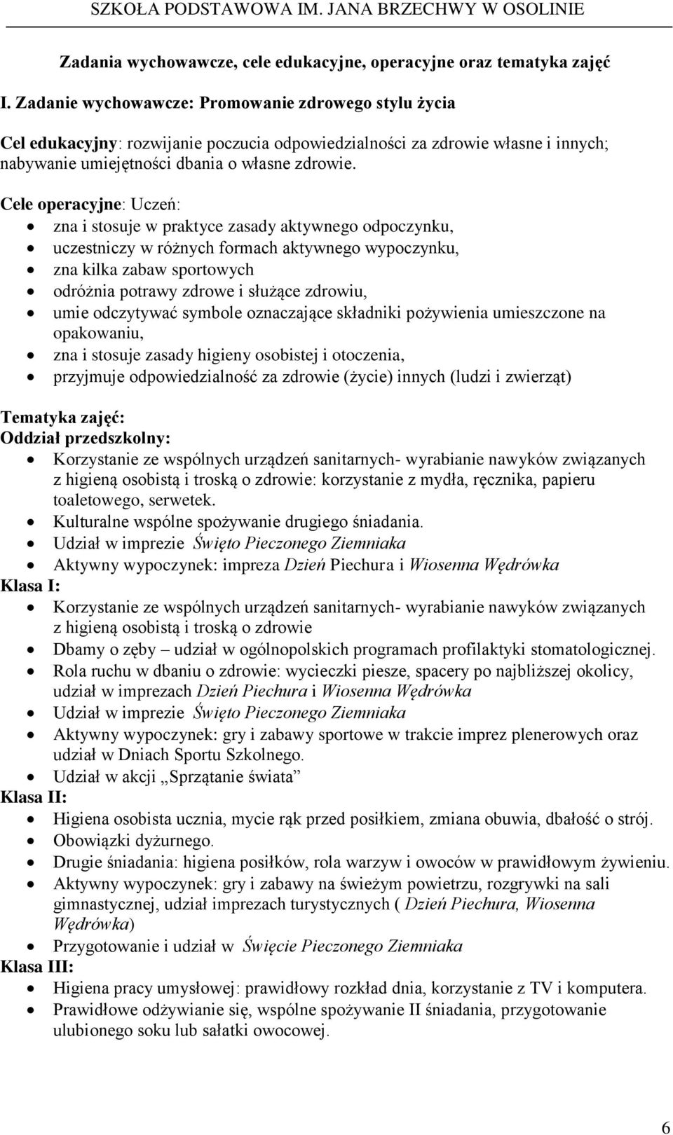 Cele operacyjne: Uczeń: zna i stosuje w praktyce zasady aktywnego odpoczynku, uczestniczy w różnych formach aktywnego wypoczynku, zna kilka zabaw sportowych odróżnia potrawy zdrowe i służące zdrowiu,