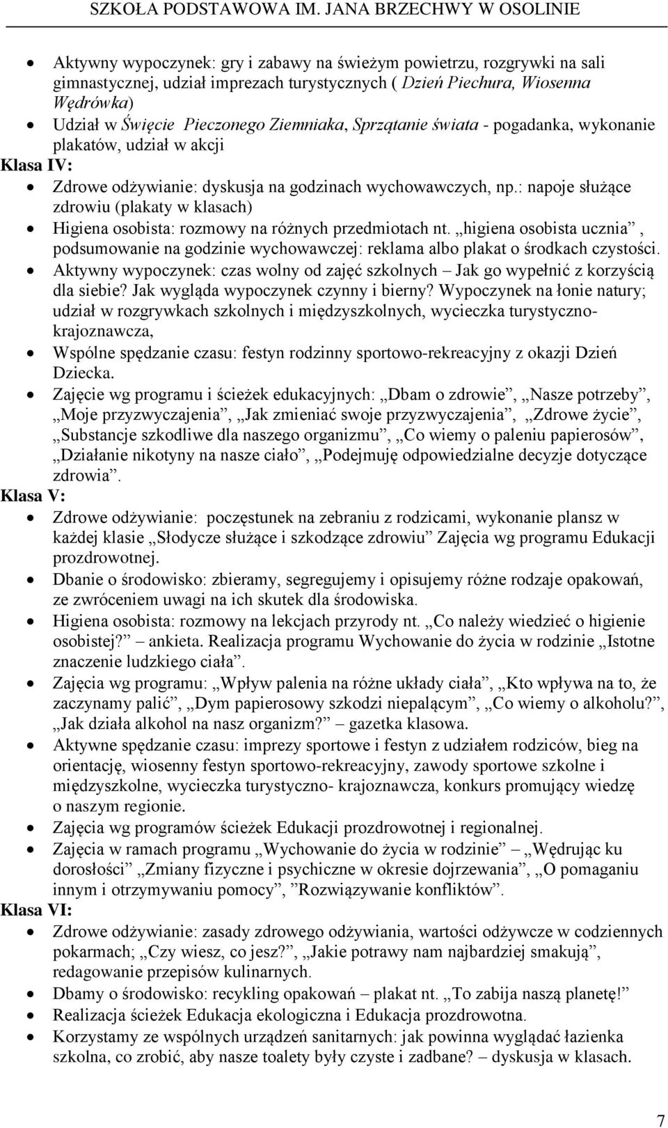 : napoje służące zdrowiu (plakaty w klasach) Higiena osobista: rozmowy na różnych przedmiotach nt.