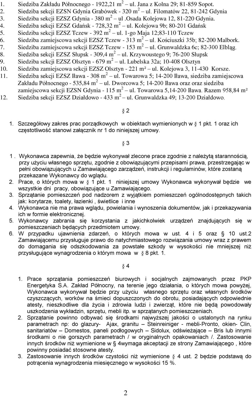 1-go Maja 12;83-110 Tczew 6. Siedziba zamiejscowa sekcji EZSZ Tczew - 313 m 2 ul. Kościuszki 35b; 82-200 Malbork. 7. Siedziba zamiejscowa sekcji EZSZ Tczew - 153 m 2 ul. Grunwaldzka 6c; 82-300 Elbląg.