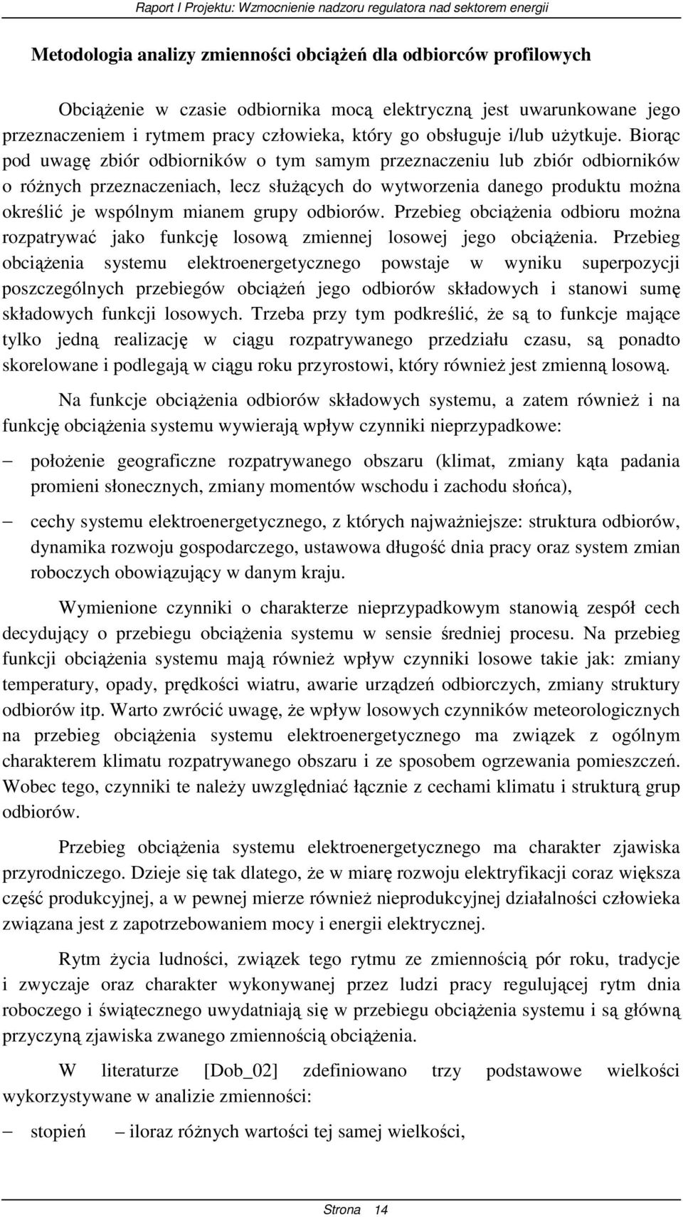 Biorąc pod uwagę zbiór odbiorników o tym samym przeznaczeniu lub zbiór odbiorników o róŝnych przeznaczeniach, lecz słuŝących do wytworzenia danego produktu moŝna określić je wspólnym mianem grupy