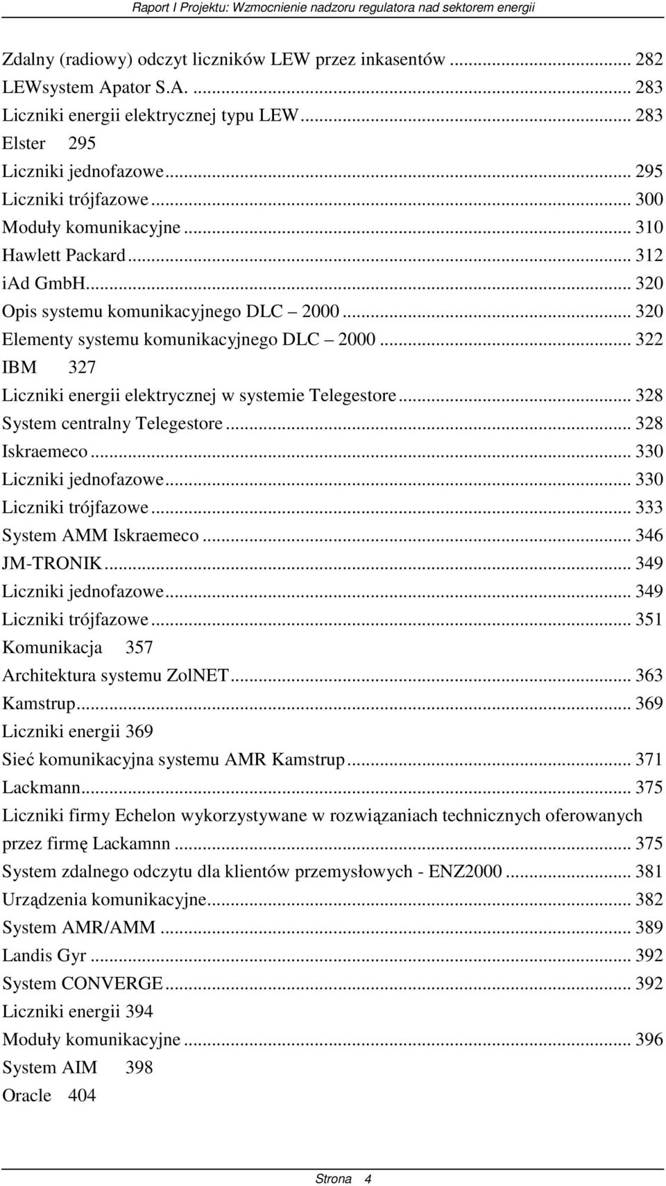 .. 322 IBM 327 Liczniki energii elektrycznej w systemie Telegestore... 328 System centralny Telegestore... 328 Iskraemeco... 330 Liczniki jednofazowe... 330 Liczniki trójfazowe.