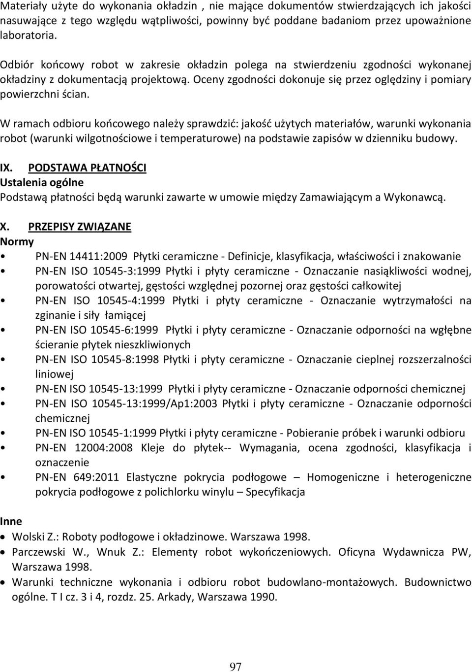 W ramach odbioru końcowego należy sprawdzić: jakość użytych materiałów, warunki wykonania robot (warunki wilgotnościowe i temperaturowe) na podstawie zapisów w dzienniku budowy. IX.