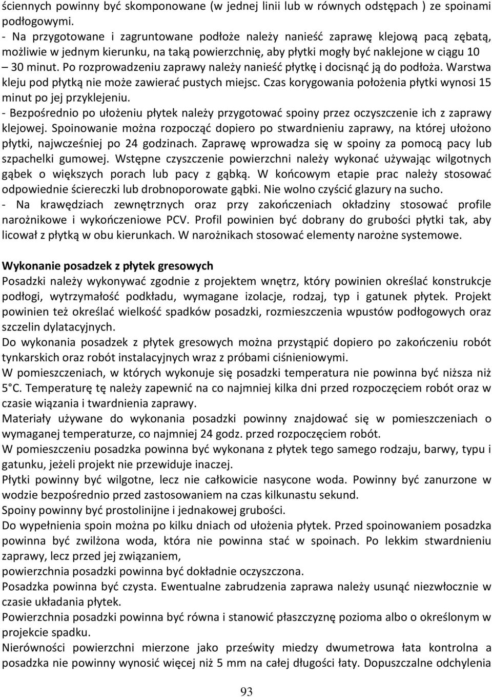 Po rozprowadzeniu zaprawy należy nanieść płytkę i docisnąć ją do podłoża. Warstwa kleju pod płytką nie może zawierać pustych miejsc.