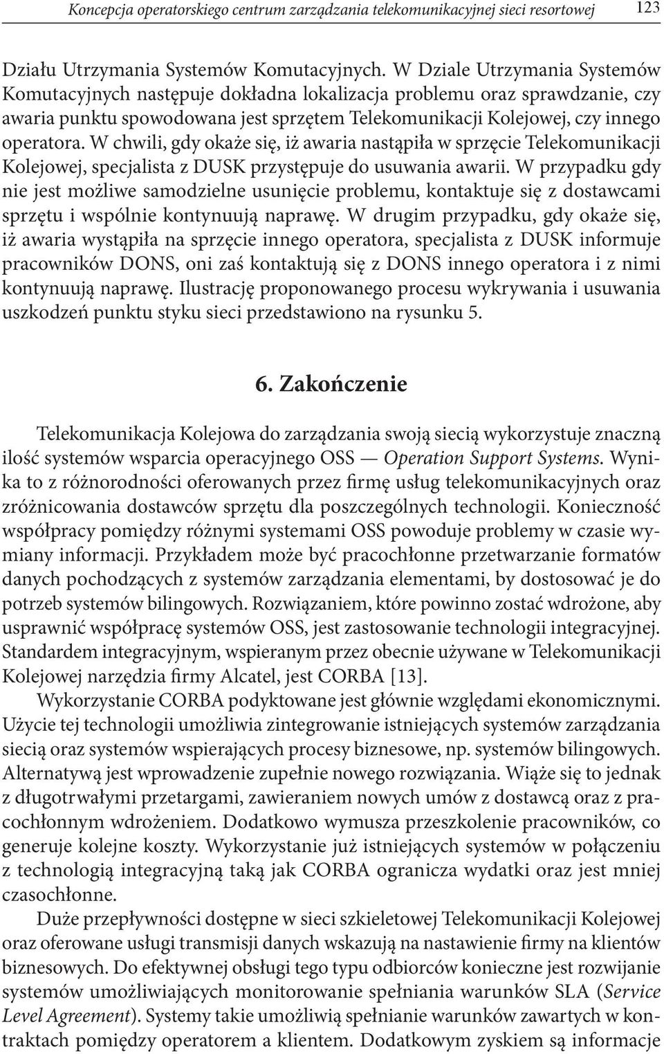 W chwili, gdy okaże się, iż awaria nastąpiła w sprzęcie Telekomunikacji Kolejowej, specjalista z DUSK przystępuje do usuwania awarii.