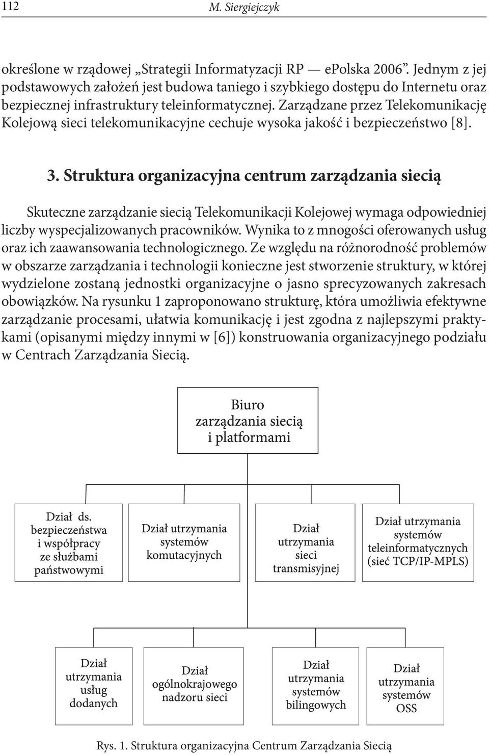 Zarządzane przez Telekomunikację Kolejową sieci telekomunikacyjne cechuje wysoka jakość i bezpieczeństwo [8]. 3.