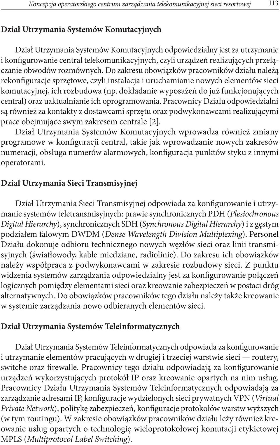 Do zakresu obowiązków pracowników działu należą rekonfiguracje sprzętowe, czyli instalacja i uruchamianie nowych elementów sieci komutacyjnej, ich rozbudowa (np.