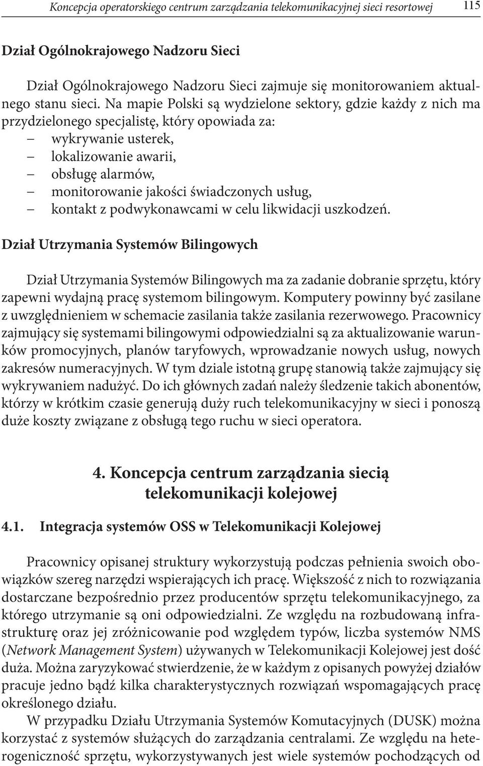 Na mapie Polski są wydzielone sektory, gdzie każdy z nich ma przydzielonego specjalistę, który opowiada za: wykrywanie usterek, lokalizowanie awarii, obsługę alarmów, monitorowanie jakości