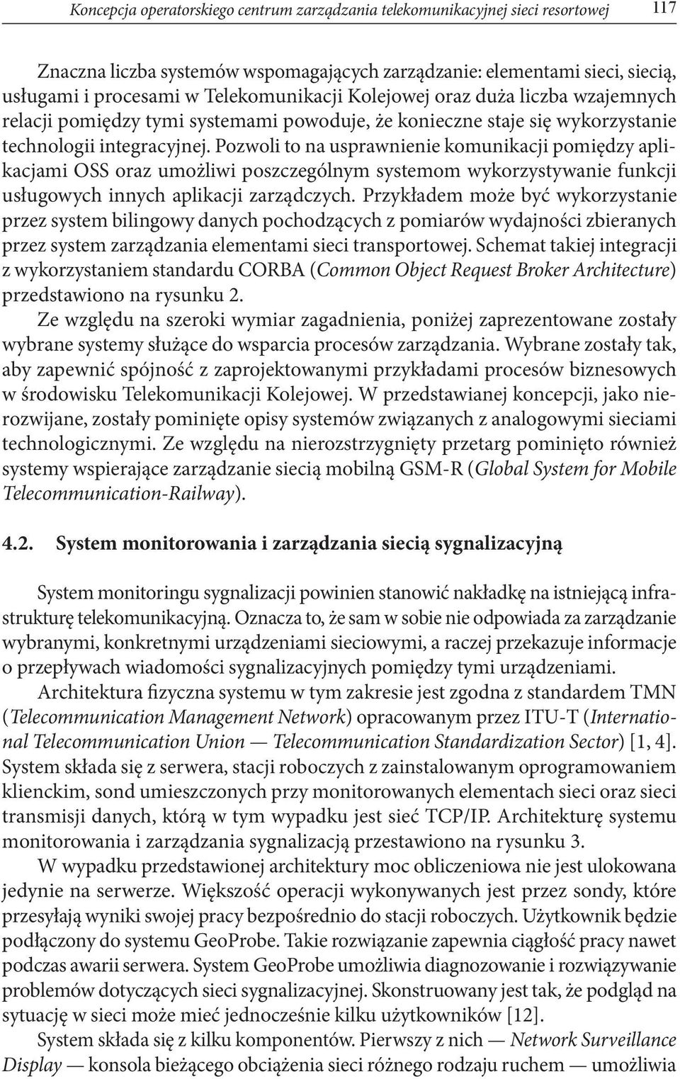 Pozwoli to na usprawnienie komunikacji pomiędzy aplikacjami OSS oraz umożliwi poszczególnym systemom wykorzystywanie funkcji usługowych innych aplikacji zarządczych.