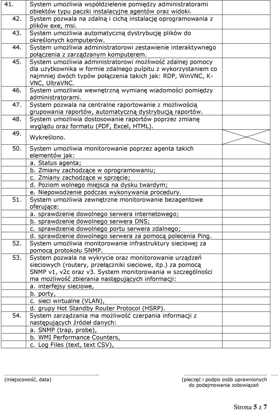 System umożliwia administratorowi możliwość zdalnej pomocy dla użytkownika w formie zdalnego pulpitu z wykorzystaniem co najmniej dwóch typów połączenia takich jak: RDP, WinVNC, K- VNC, UltraVNC. 46.