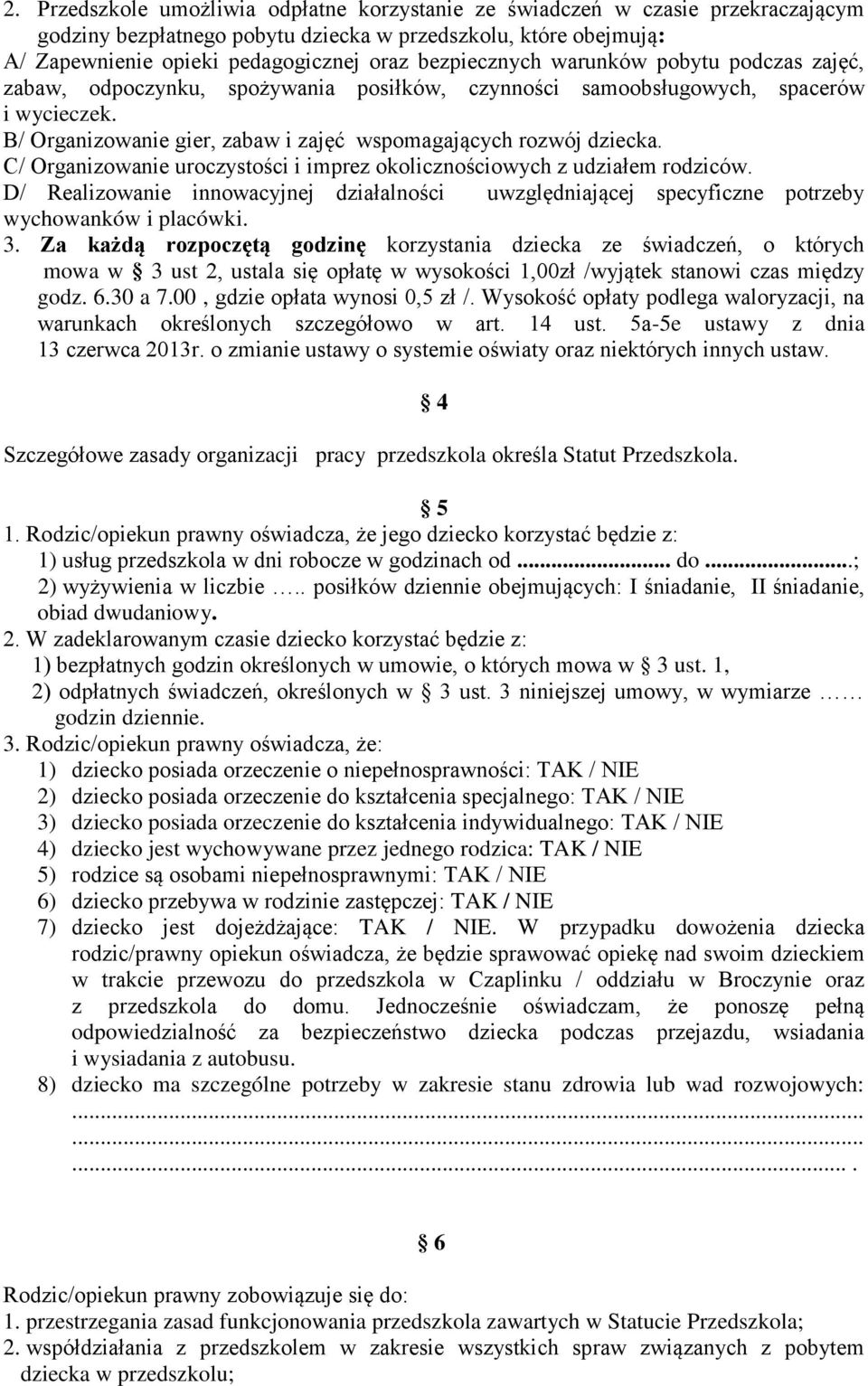 C/ Organizowanie uroczystości i imprez okolicznościowych z udziałem rodziców. D/ Realizowanie innowacyjnej działalności uwzględniającej specyficzne potrzeby wychowanków i placówki. 3.