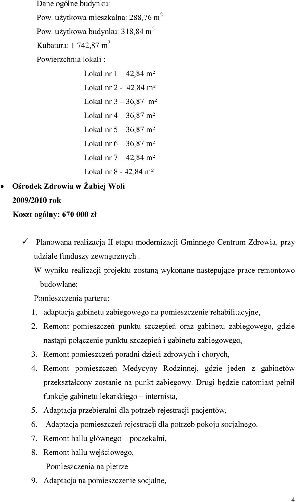 4,84 m² Lokal nr 8-4,84 m² Ośrodek Zdrowia w Żabiej Woli 009/010 rok Koszt ogólny: 670 000 zł Planowana realizacja II etapu modernizacji Gminnego Centrum Zdrowia, przy udziale funduszy zewnętrznych.