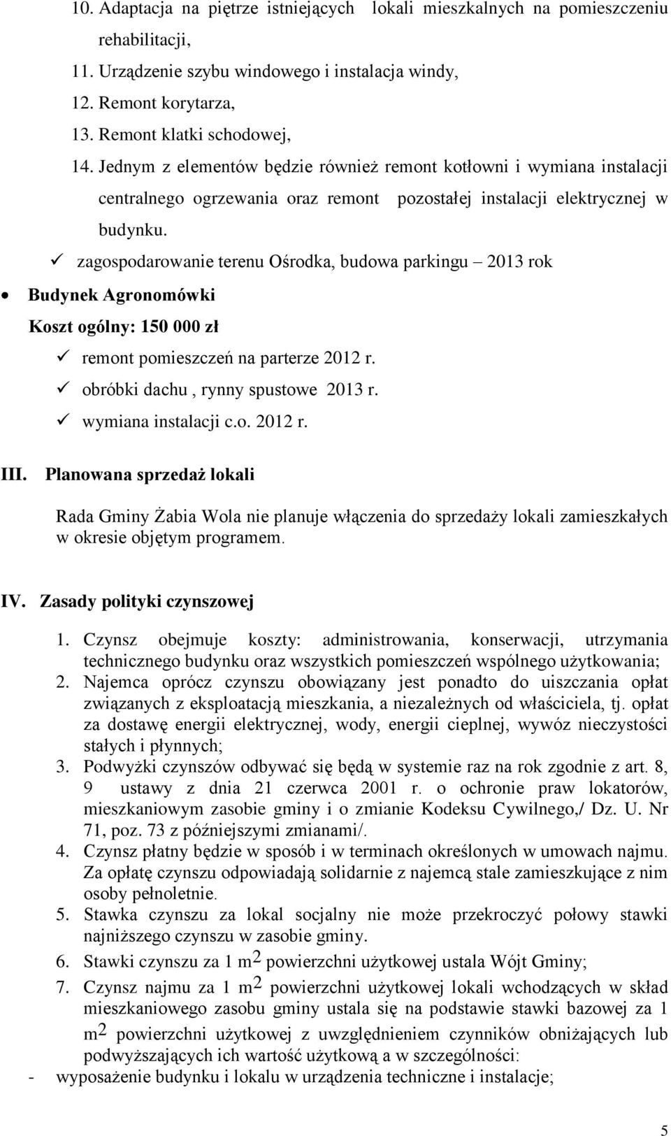 zagospodarowanie terenu Ośrodka, budowa parkingu 013 rok Budynek Agronomówki Koszt ogólny: 150 000 zł remont pomieszczeń na parterze 01 r. obróbki dachu, rynny spustowe 013 r. wymiana instalacji c.o. 01 r. III.