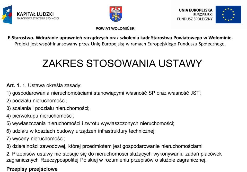 nieruchomości; 4) pierwokupu nieruchomości; 5) wywłaszczania nieruchomości i zwrotu wywłaszczonych nieruchomości; 6) udziału w kosztach budowy urządzeń infrastruktury