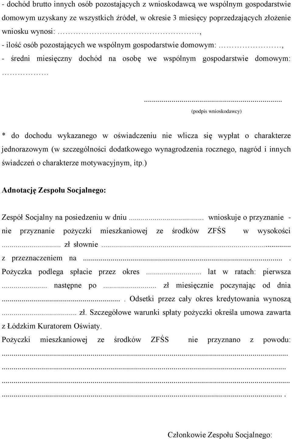 .. (podpis wnioskodawcy) * do dochodu wykazanego w oświadczeniu nie wlicza się wypłat o charakterze jednorazowym (w szczególności dodatkowego wynagrodzenia rocznego, nagród i innych świadczeń o