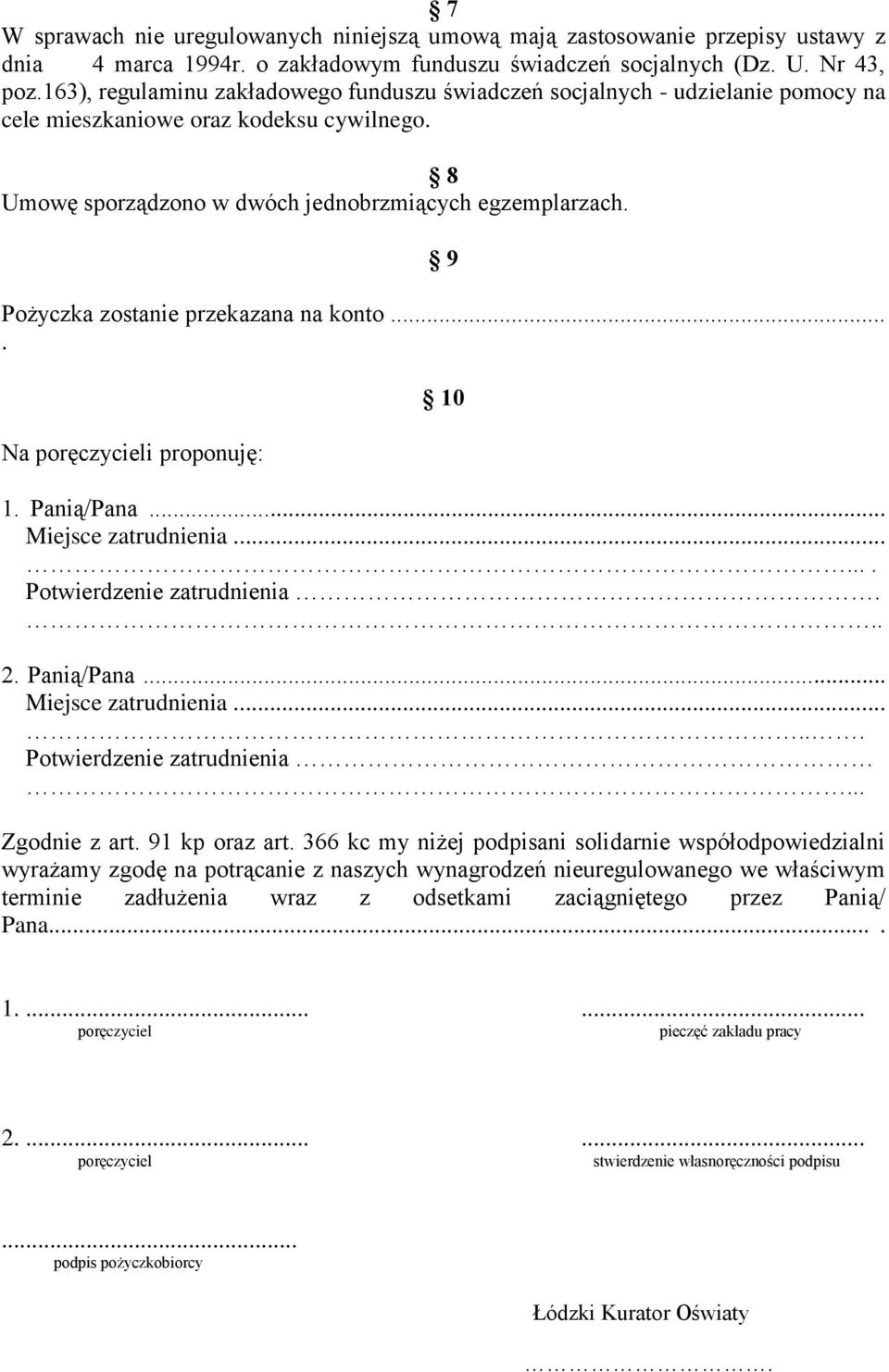 9 Pożyczka zostanie przekazana na konto.... Na poręczycieli proponuję: 10 1. Panią/Pana... Miejsce zatrudnienia....... Potwierdzenie zatrudnienia... 2. Panią/Pana... Miejsce zatrudnienia...... Potwierdzenie zatrudnienia... Zgodnie z art.