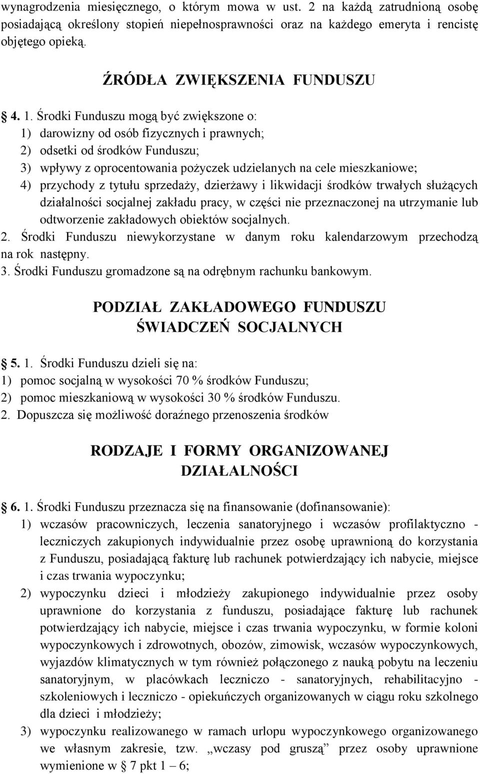 Środki Funduszu mogą być zwiększone o: 1) darowizny od osób fizycznych i prawnych; 2) odsetki od środków Funduszu; 3) wpływy z oprocentowania pożyczek udzielanych na cele mieszkaniowe; 4) przychody z