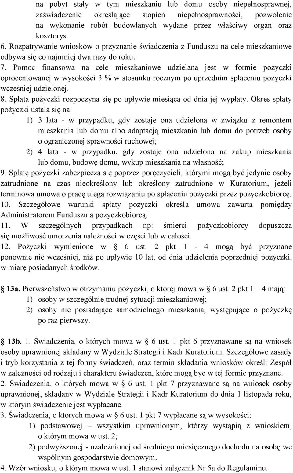 Pomoc finansowa na cele mieszkaniowe udzielana jest w formie pożyczki oprocentowanej w wysokości 3 % w stosunku rocznym po uprzednim spłaceniu pożyczki wcześniej udzielonej. 8.