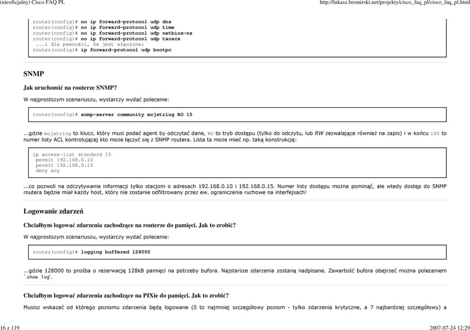 W najprostszym scenariuszu, wystarczy wydać polecenie: router(config)# snmp-server community mojstring RO 15.