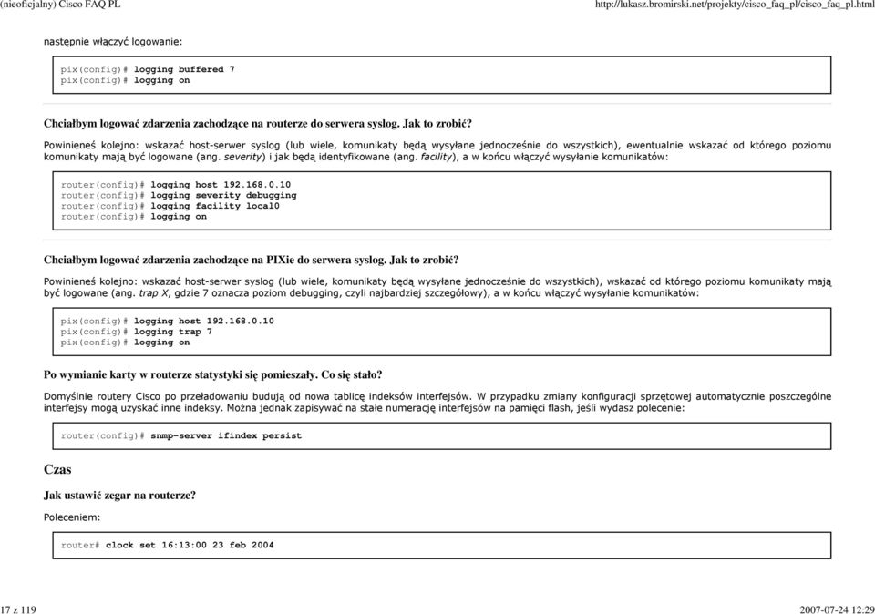 severity) i jak będą identyfikowane (ang. facility), a w końcu włączyć wysyłanie komunikatów: router(config)# logging host 192.168.0.