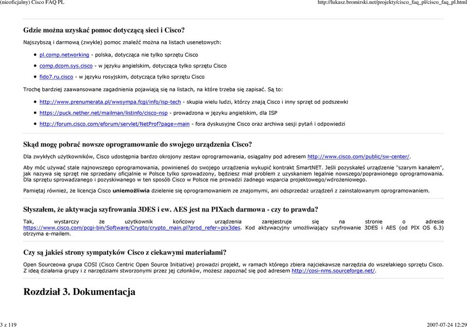 cisco - w języku rosyjskim, dotycząca tylko sprzętu Cisco Trochę bardziej zaawansowane zagadnienia pojawiają się na listach, na które trzeba się zapisać. Są to: http://www.prenumerata.pl/wwsympa.