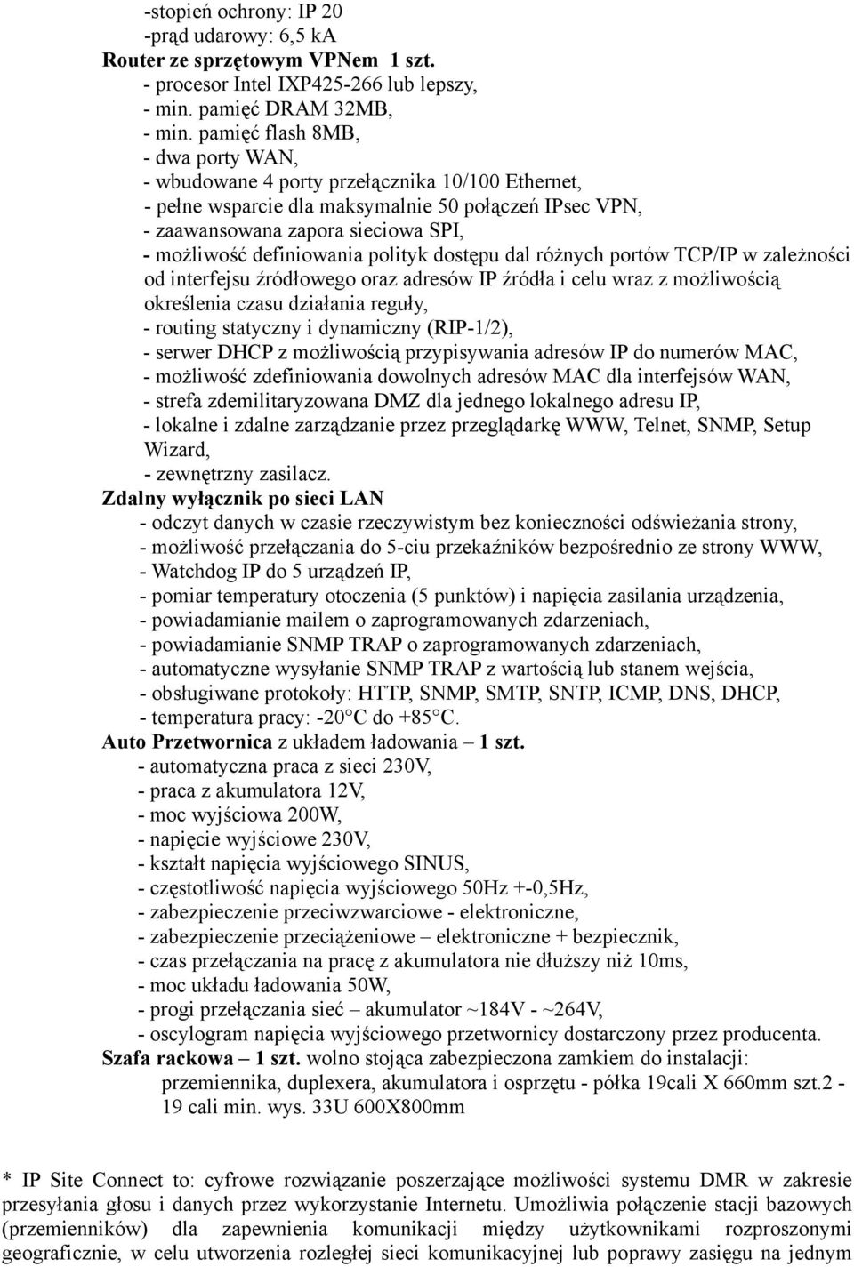 definiowania polityk dostępu dal różnych portów TCP/IP w zależności od interfejsu źródłowego oraz adresów IP źródła i celu wraz z możliwością określenia czasu działania reguły, - routing statyczny i