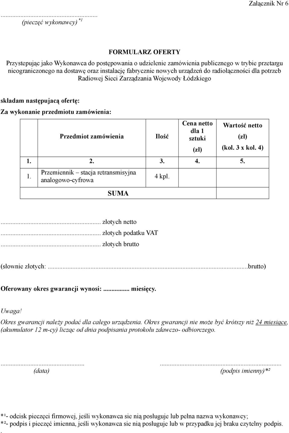 netto dla 1 Przedmiot zamówienia Ilość sztuki (zł) (zł) (kol. 3 x kol. 4) 1. 2. 3. 4. 5. 1. Przemiennik stacja retransmisyjna analogowo-cyfrowa SUMA 4 kpl.... złotych netto... złotych podatku VAT.