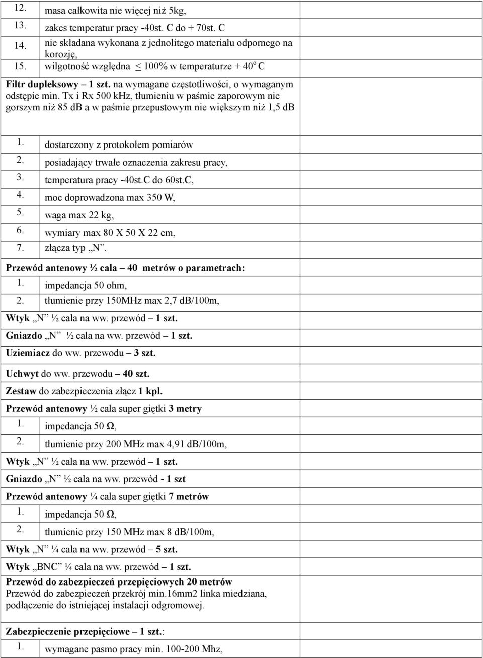 Tx i Rx 500 khz, tłumieniu w paśmie zaporowym nie gorszym niż 85 db a w paśmie przepustowym nie większym niż 1,5 db 1. dostarczony z protokołem pomiarów 2.