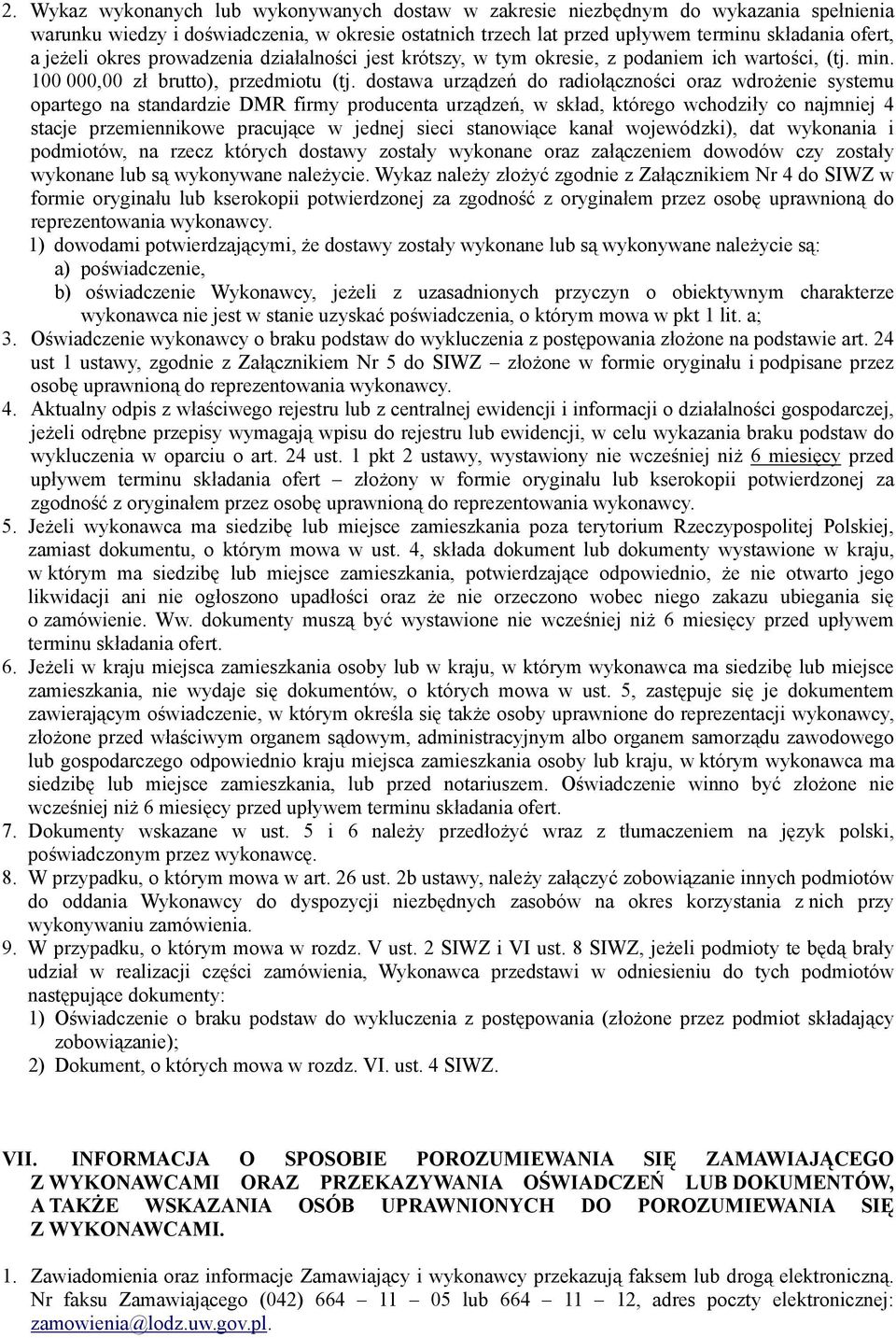 dostawa urządzeń do radiołączności oraz wdrożenie systemu opartego na standardzie DMR firmy producenta urządzeń, w skład, którego wchodziły co najmniej 4 stacje przemiennikowe pracujące w jednej