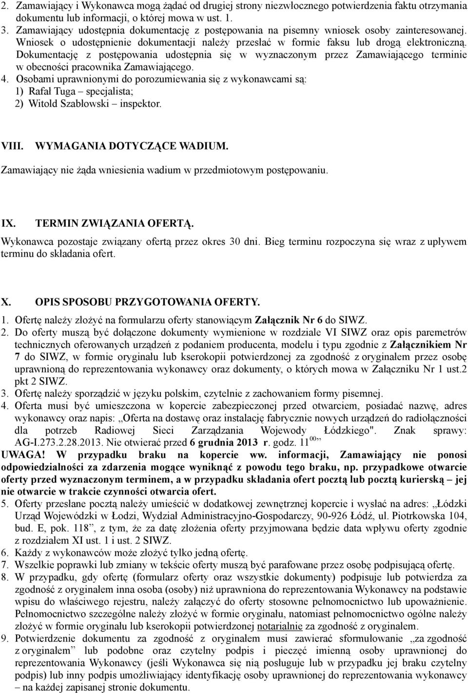 Dokumentację z postępowania udostępnia się w wyznaczonym przez Zamawiającego terminie w obecności pracownika Zamawiającego. 4.