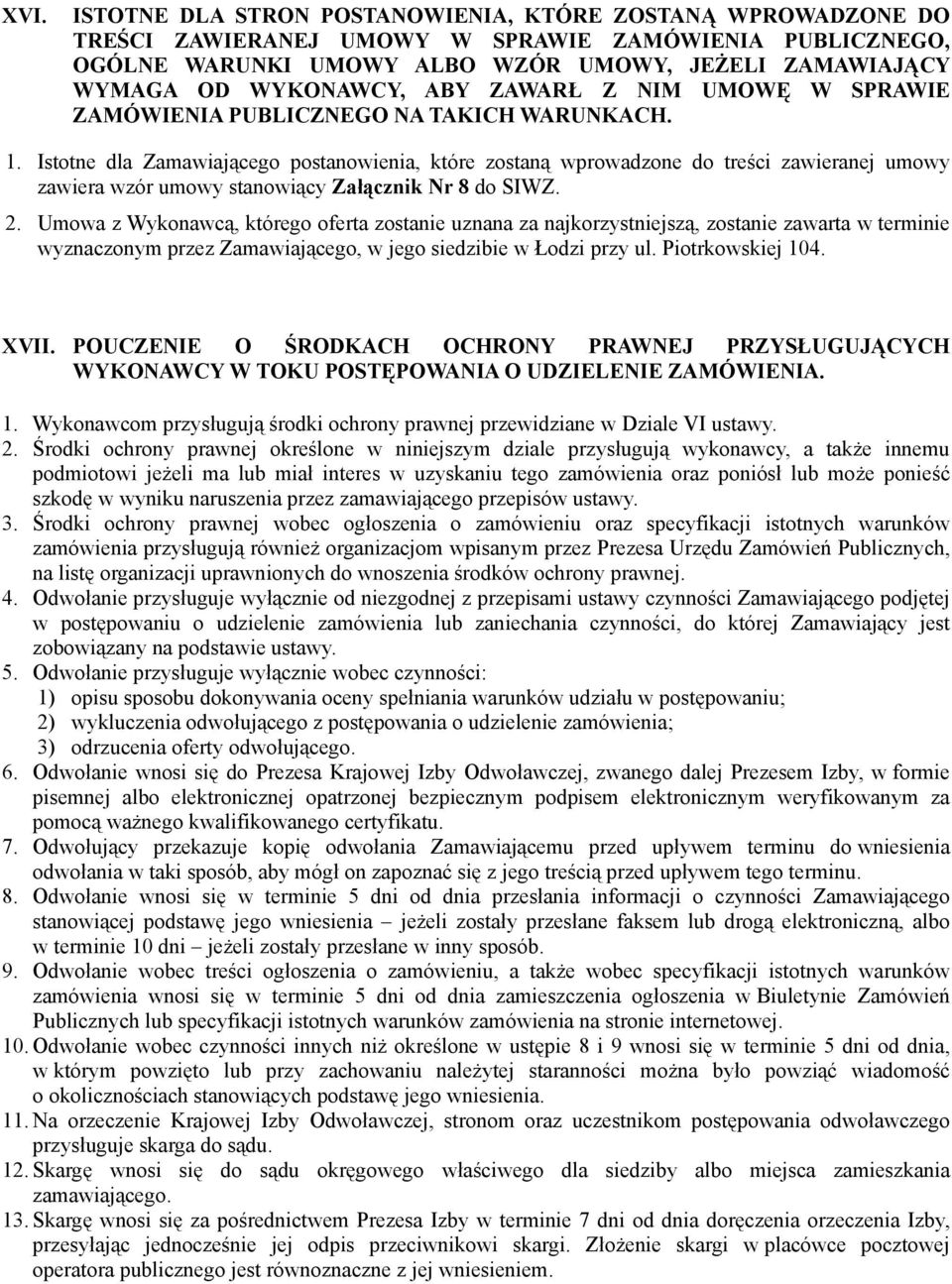 Istotne dla Zamawiającego postanowienia, które zostaną wprowadzone do treści zawieranej umowy zawiera wzór umowy stanowiący Załącznik Nr 8 do SIWZ. 2.